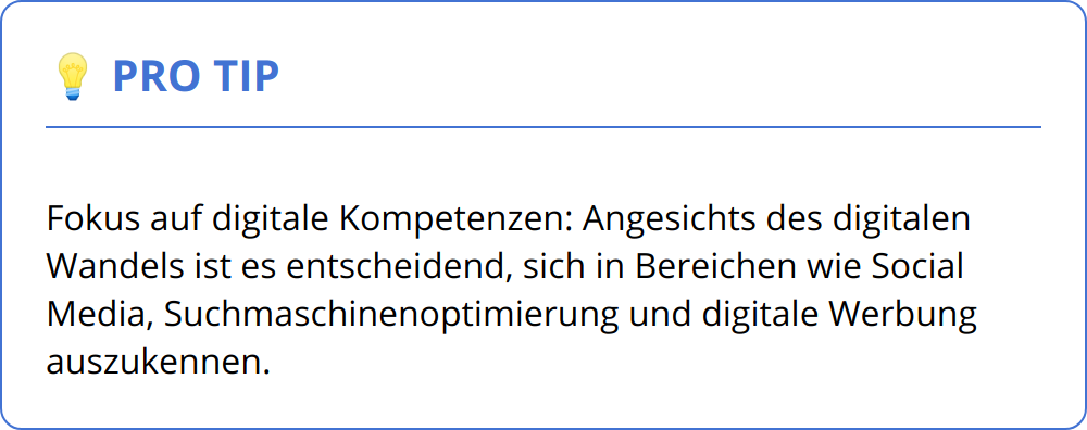 Pro Tip - Fokus auf digitale Kompetenzen: Angesichts des digitalen Wandels ist es entscheidend, sich in Bereichen wie Social Media, Suchmaschinenoptimierung und digitale Werbung auszukennen.