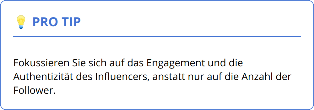 Pro Tip - Fokussieren Sie sich auf das Engagement und die Authentizität des Influencers, anstatt nur auf die Anzahl der Follower.