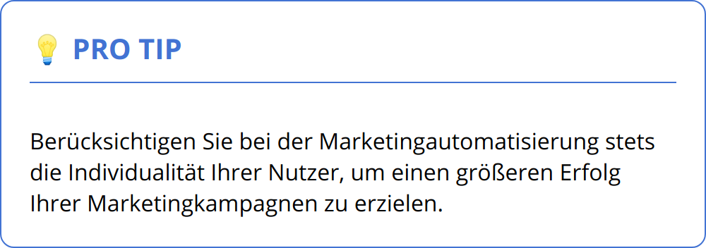 Pro Tip - Berücksichtigen Sie bei der Marketingautomatisierung stets die Individualität Ihrer Nutzer, um einen größeren Erfolg Ihrer Marketingkampagnen zu erzielen.