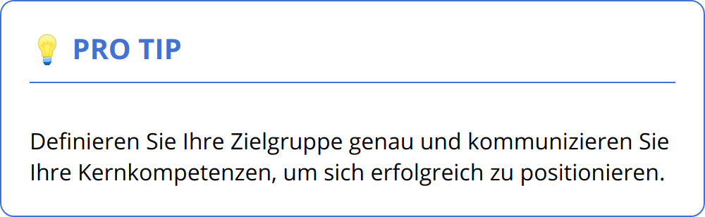 Pro Tip - Definieren Sie Ihre Zielgruppe genau und kommunizieren Sie Ihre Kernkompetenzen, um sich erfolgreich zu positionieren.