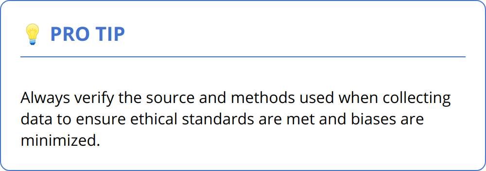 Pro Tip - Always verify the source and methods used when collecting data to ensure ethical standards are met and biases are minimized.