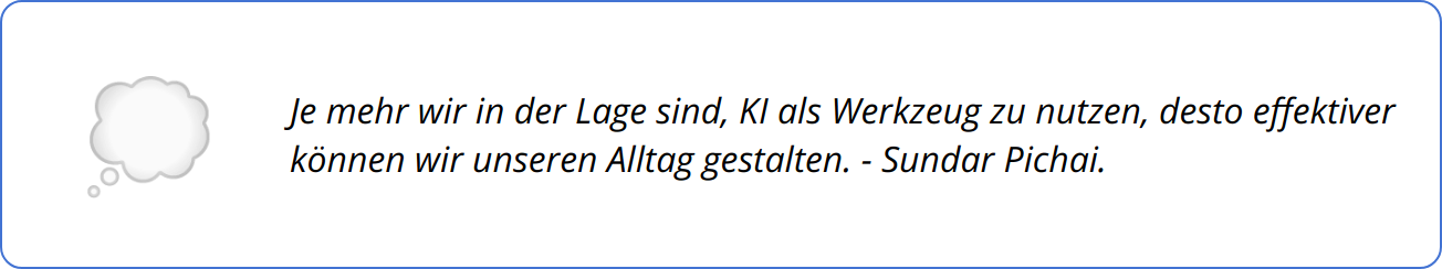 Quote - Je mehr wir in der Lage sind, KI als Werkzeug zu nutzen, desto effektiver können wir unseren Alltag gestalten. - Sundar Pichai.