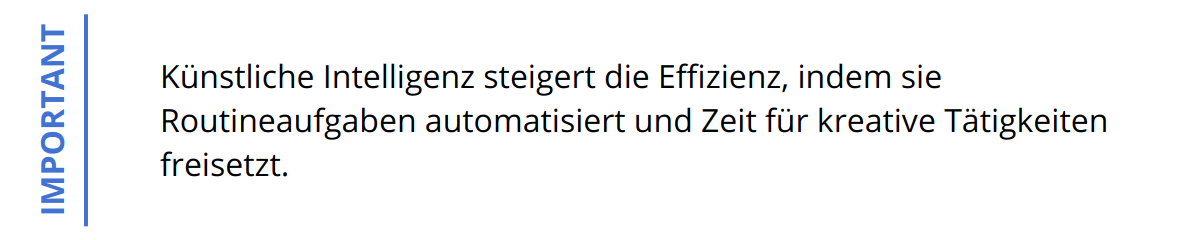 Important - Künstliche Intelligenz steigert die Effizienz, indem sie Routineaufgaben automatisiert und Zeit für kreative Tätigkeiten freisetzt.