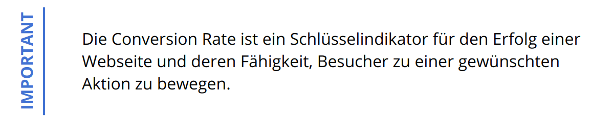 Important - Die Conversion Rate ist ein Schlüsselindikator für den Erfolg einer Webseite und deren Fähigkeit, Besucher zu einer gewünschten Aktion zu bewegen.