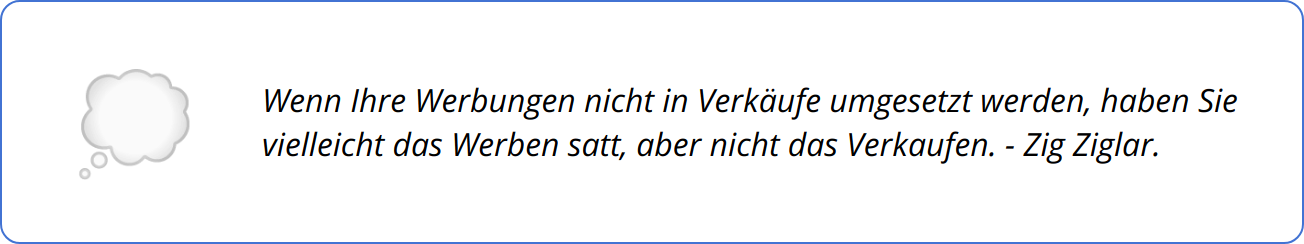 Quote - Wenn Ihre Werbungen nicht in Verkäufe umgesetzt werden, haben Sie vielleicht das Werben satt, aber nicht das Verkaufen. - Zig Ziglar.