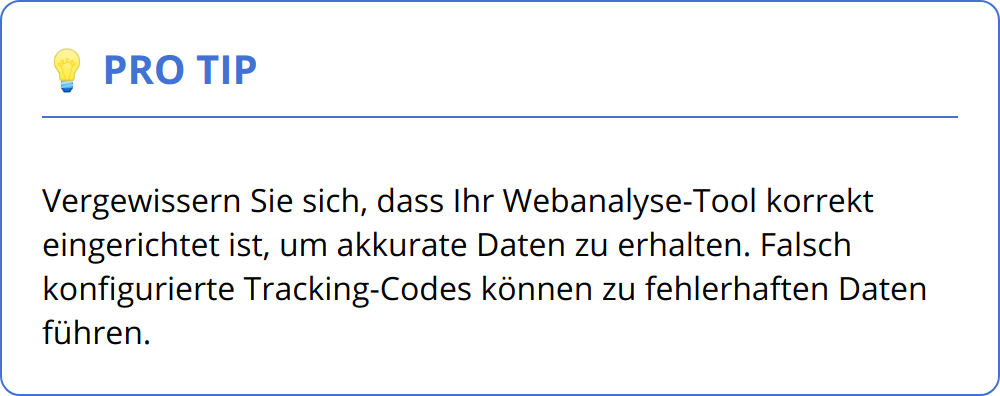 Pro Tip - Vergewissern Sie sich, dass Ihr Webanalyse-Tool korrekt eingerichtet ist, um akkurate Daten zu erhalten. Falsch konfigurierte Tracking-Codes können zu fehlerhaften Daten führen.