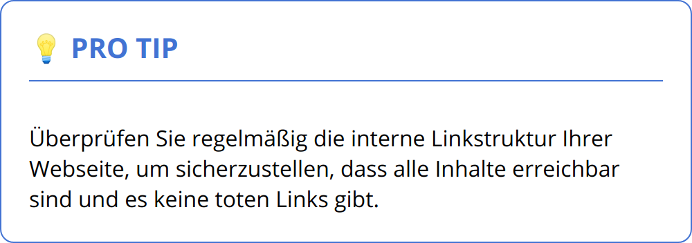 Pro Tip - Überprüfen Sie regelmäßig die interne Linkstruktur Ihrer Webseite, um sicherzustellen, dass alle Inhalte erreichbar sind und es keine toten Links gibt.