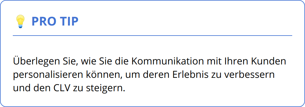 Pro Tip - Überlegen Sie, wie Sie die Kommunikation mit Ihren Kunden personalisieren können, um deren Erlebnis zu verbessern und den CLV zu steigern.