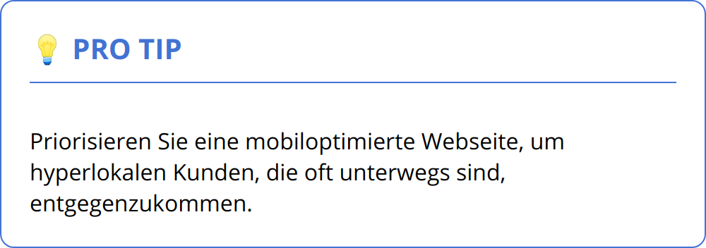 Pro Tip - Priorisieren Sie eine mobiloptimierte Webseite, um hyperlokalen Kunden, die oft unterwegs sind, entgegenzukommen.