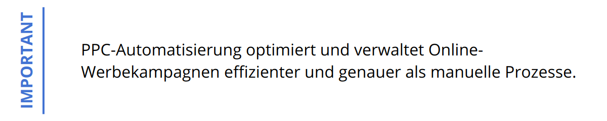 Important - PPC-Automatisierung optimiert und verwaltet Online-Werbekampagnen effizienter und genauer als manuelle Prozesse.