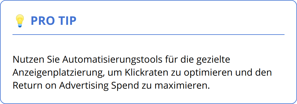 Pro Tip - Nutzen Sie Automatisierungstools für die gezielte Anzeigenplatzierung, um Klickraten zu optimieren und den Return on Advertising Spend zu maximieren.