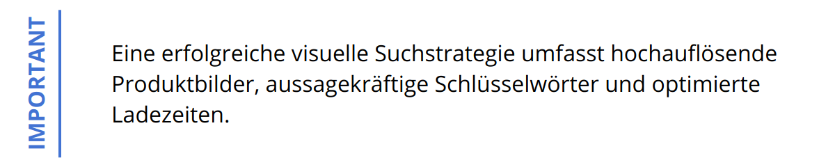 Important - Eine erfolgreiche visuelle Suchstrategie umfasst hochauflösende Produktbilder, aussagekräftige Schlüsselwörter und optimierte Ladezeiten.