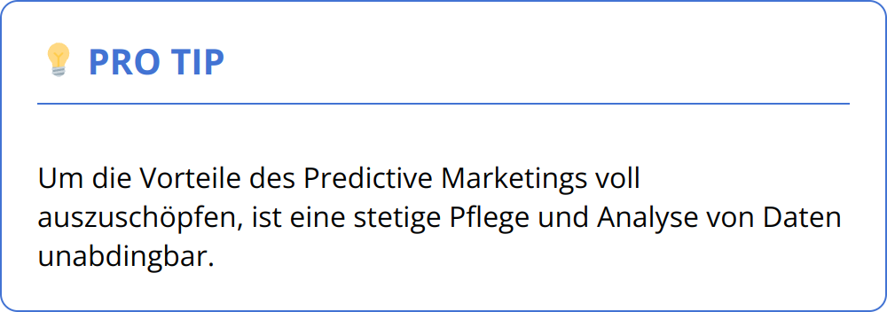 Pro Tip - Um die Vorteile des Predictive Marketings voll auszuschöpfen, ist eine stetige Pflege und Analyse von Daten unabdingbar.