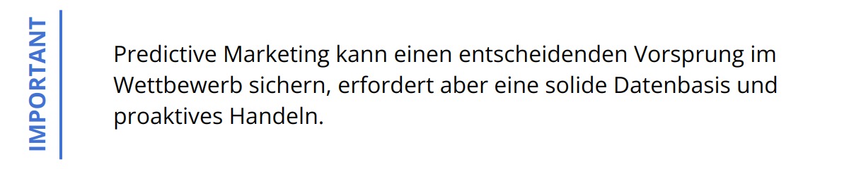 Important - Predictive Marketing kann einen entscheidenden Vorsprung im Wettbewerb sichern, erfordert aber eine solide Datenbasis und proaktives Handeln.