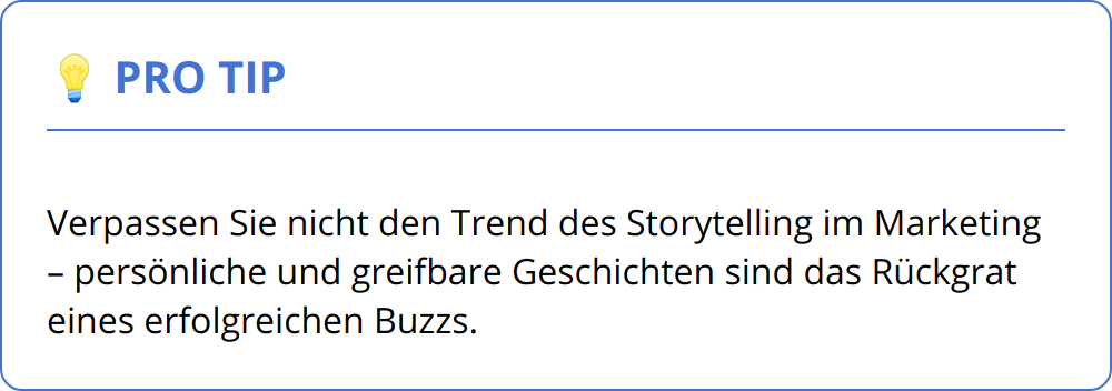 Pro Tip - Verpassen Sie nicht den Trend des Storytelling im Marketing – persönliche und greifbare Geschichten sind das Rückgrat eines erfolgreichen Buzzs.