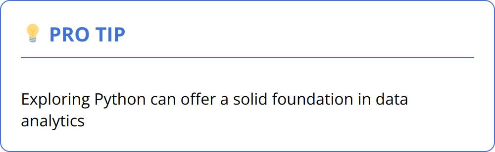 Pro Tip - Exploring Python can offer a solid foundation in data analytics