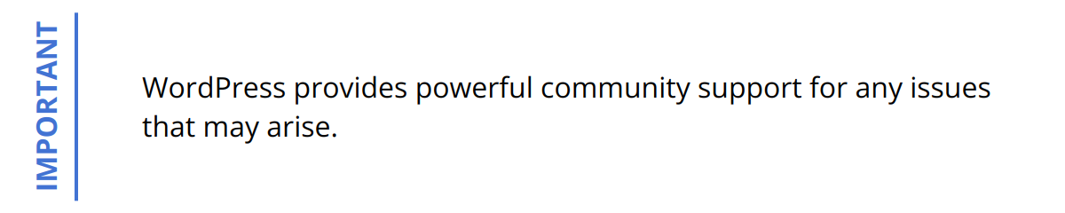 Important - WordPress provides powerful community support for any issues that may arise.
