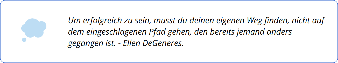 Quote - Um erfolgreich zu sein, musst du deinen eigenen Weg finden, nicht auf dem eingeschlagenen Pfad gehen, den bereits jemand anders gegangen ist. - Ellen DeGeneres.