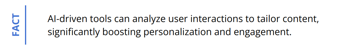 Fact - AI-driven tools can analyze user interactions to tailor content, significantly boosting personalization and engagement.