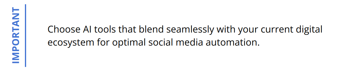 Important - Choose AI tools that blend seamlessly with your current digital ecosystem for optimal social media automation.