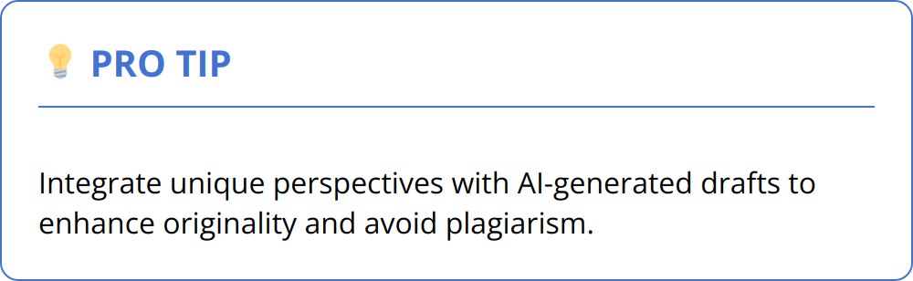 Pro Tip - Integrate unique perspectives with AI-generated drafts to enhance originality and avoid plagiarism.